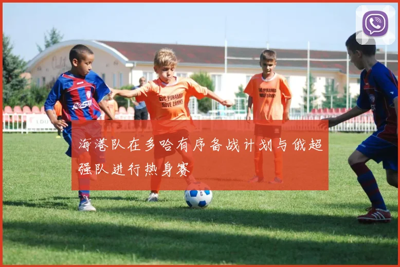 海港队在多哈有序备战计划与俄超强队进行热身赛